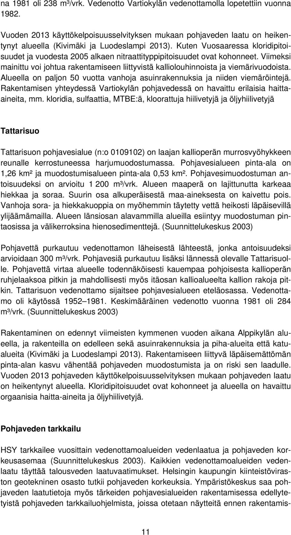 Kuten Vuosaaressa kloridipitoisuudet ja vuodesta 2005 alkaen nitraattityppipitoisuudet ovat kohonneet. Viimeksi mainittu voi johtua rakentamiseen liittyvistä kalliolouhinnoista ja viemärivuodoista.