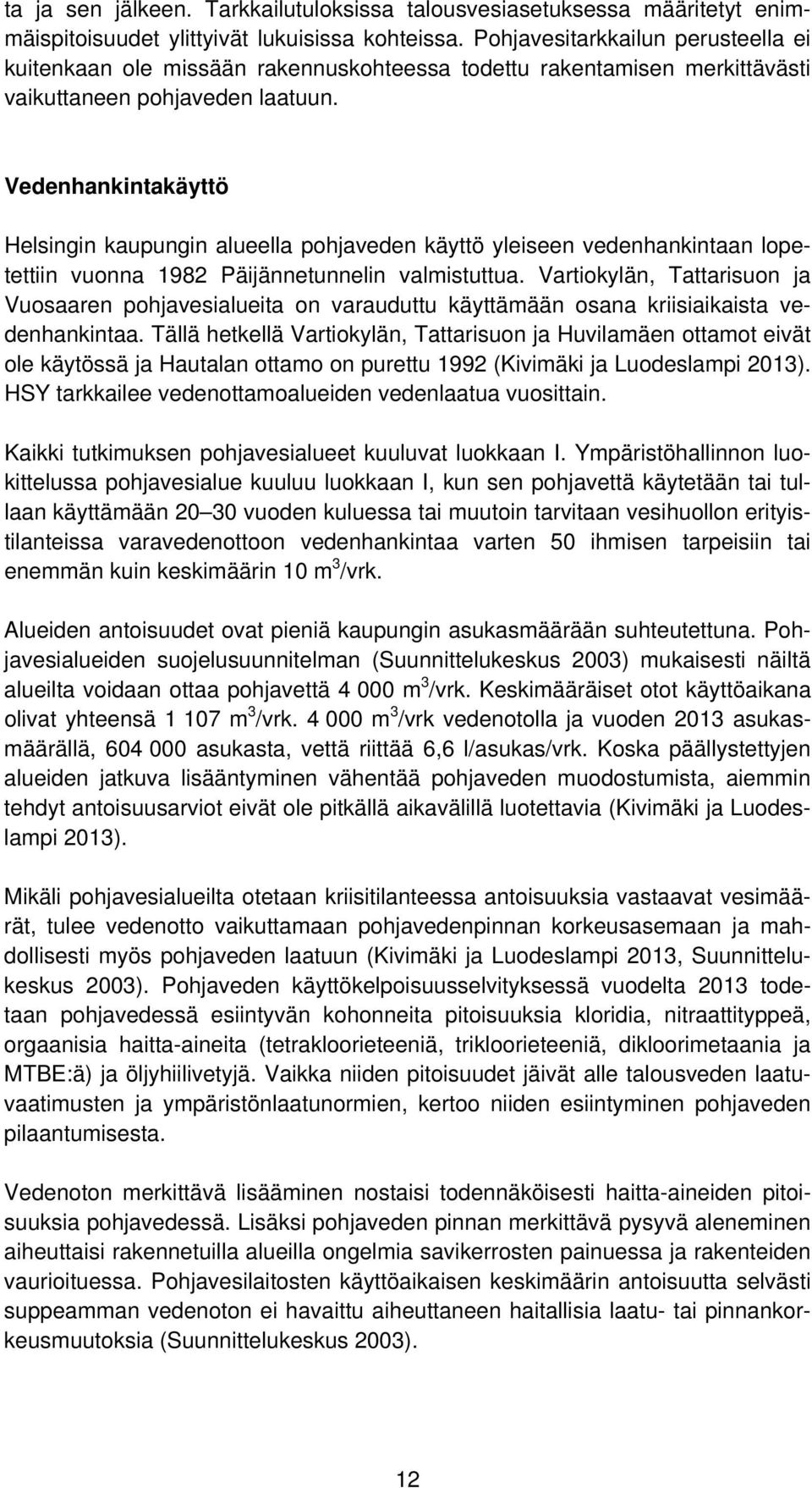 Vedenhankintakäyttö Helsingin kaupungin alueella pohjaveden käyttö yleiseen vedenhankintaan lopetettiin vuonna 1982 Päijännetunnelin valmistuttua.