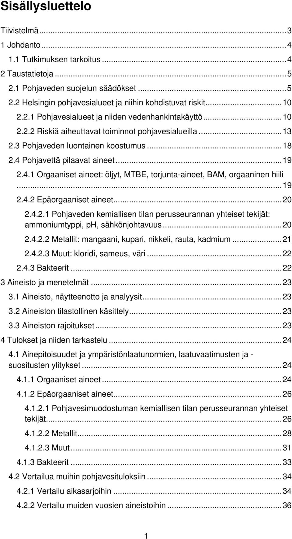 .. 19 2.4.1 Orgaaniset aineet: öljyt, MTBE, torjunta-aineet, BAM, orgaaninen hiili... 19 2.4.2 Epäorgaaniset aineet... 20 2.4.2.1 Pohjaveden kemiallisen tilan perusseurannan yhteiset tekijät: ammoniumtyppi, ph, sähkönjohtavuus.