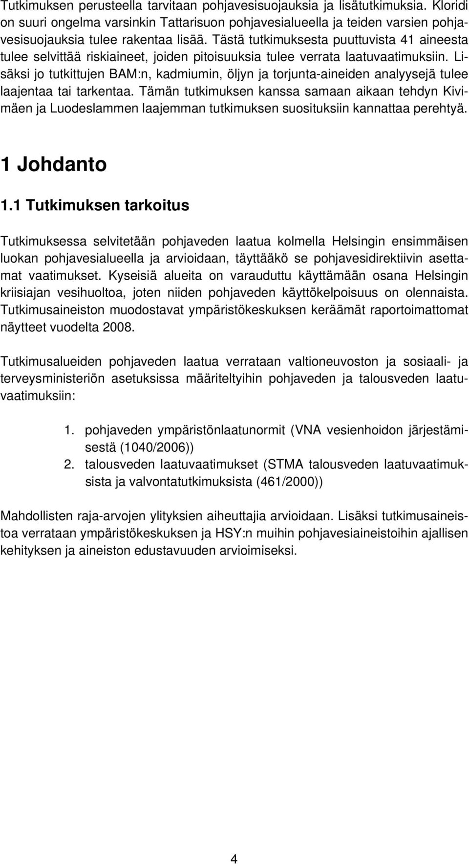 Lisäksi jo tutkittujen BAM:n, kadmiumin, öljyn ja torjunta-aineiden analyysejä tulee laajentaa tai tarkentaa.