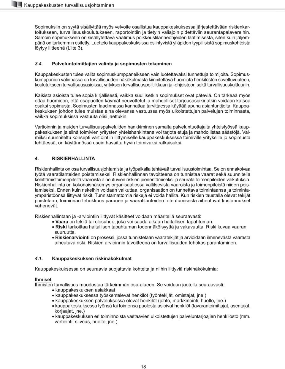 Luettelo kauppakeskuksissa esiintyvistä ylläpidon tyypillisistä sopimuskohteista löytyy liitteenä (Liite 3). 3.4.