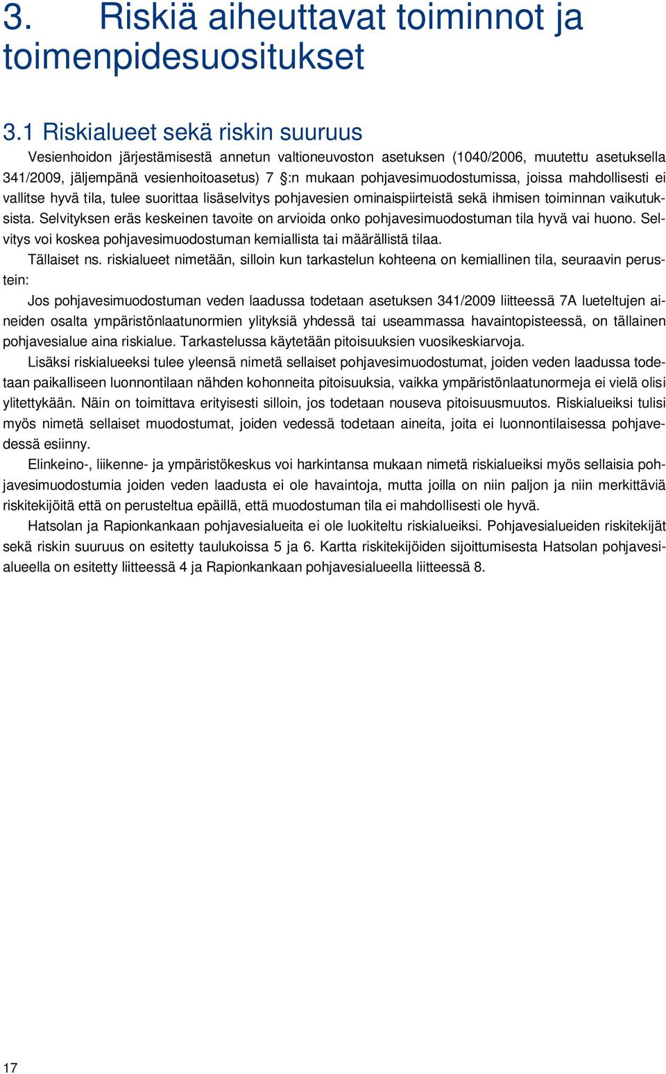 pohjavesimuodostumissa, joissa mahdollisesti ei vallitse hyvä tila, tulee suorittaa lisäselvitys pohjavesien ominaispiirteistä sekä ihmisen toiminnan vaikutuksista.