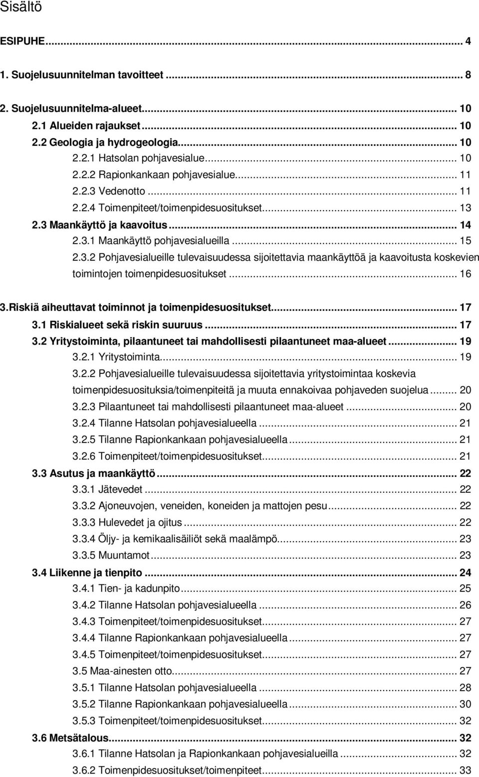 .. 16 3.Riskiä aiheuttavat toiminnot ja toimenpidesuositukset... 17 3.1 Riskialueet sekä riskin suuruus... 17 3.2 Yritystoiminta, pilaantuneet tai mahdollisesti pilaantuneet maa-alueet... 19 3.2.1 Yritystoiminta.
