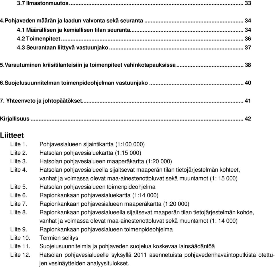 .. 42 Liitteet Liite 1. Pohjavesialueen sijaintikartta (1:100 000) Liite 2. Hatsolan pohjavesialuekartta (1:15 000) Liite 3. Hatsolan pohjavesialueen maaperäkartta (1:20 000) Liite 4.