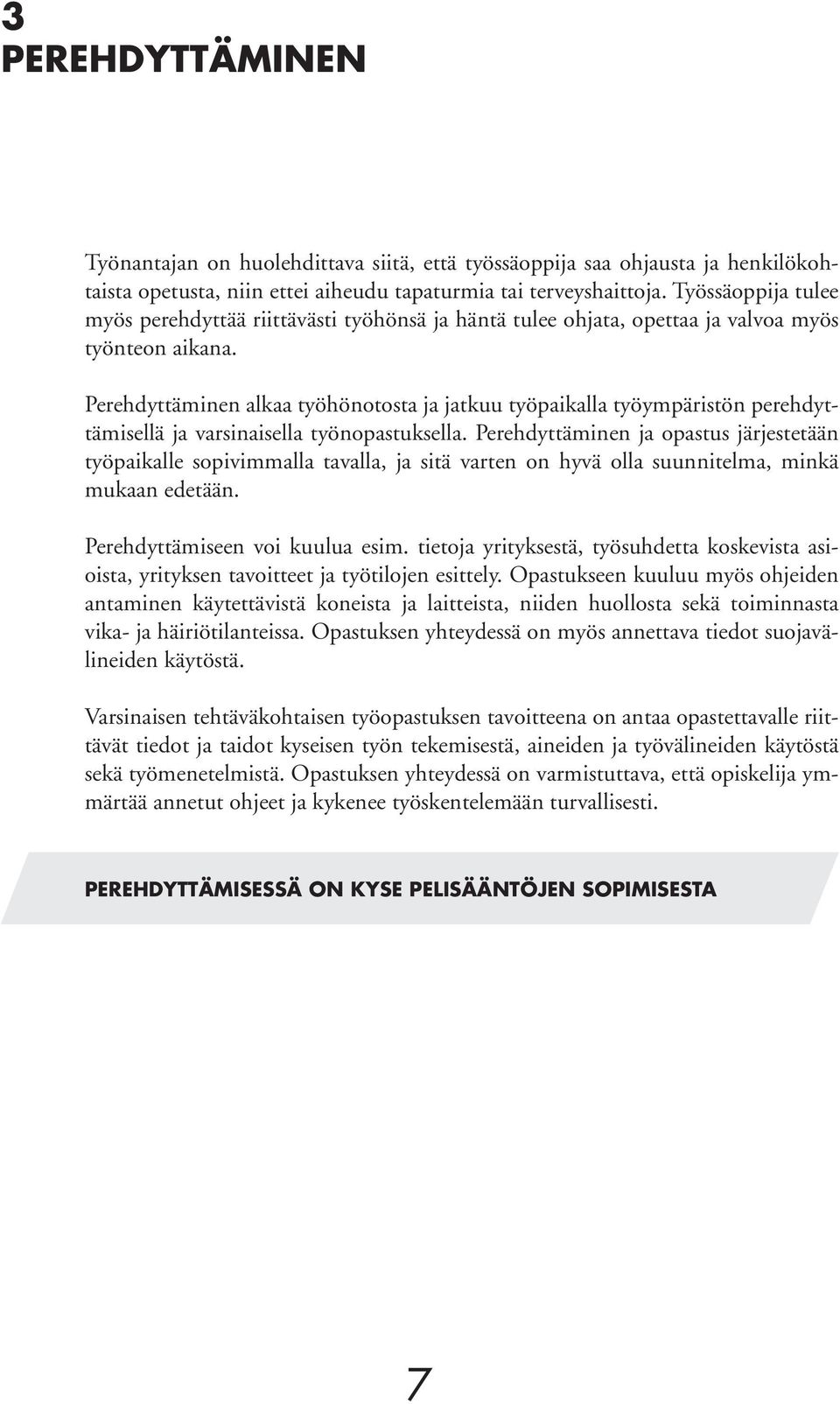 Perehdyttäminen alkaa työhönotosta ja jatkuu työpaikalla työympäristön perehdyttämisellä ja varsinaisella työnopastuksella.