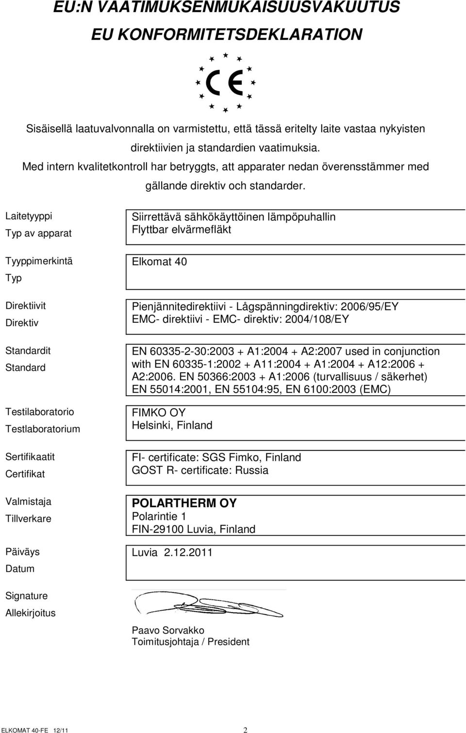 Laitetyyppi Typ av apparat Tyyppimerkintä Typ Direktiivit Direktiv Standardit Standard Testilaboratorio Testlaboratorium Sertifikaatit Certifikat Valmistaja Tillverkare Päiväys Datum Signature