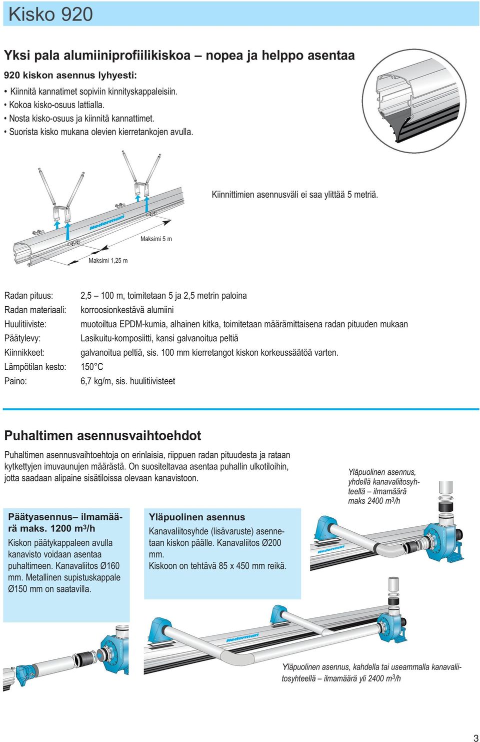 Maksimi 5 m Maksimi 1,25 m Radan pituus: 2,5 100 m, toimitetaan 5 ja 2,5 metrin paloina Radan materiaali: korroosionkestävä alumiini Huulitiiviste: muotoiltua EPDM-kumia, alhainen kitka, toimitetaan