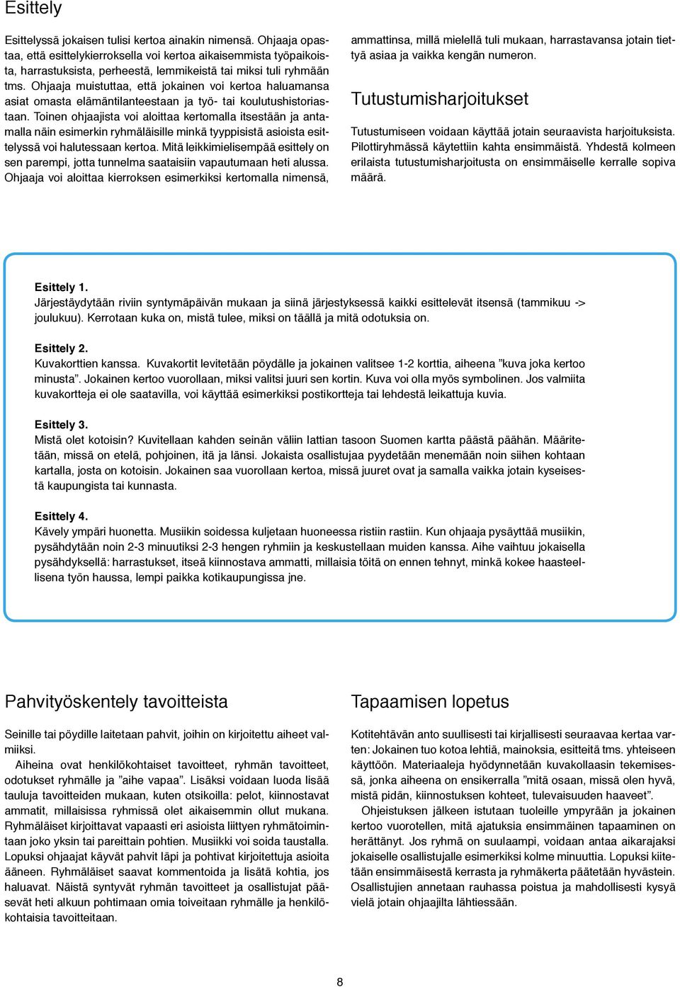 Ohjaaja muistuttaa, että jokainen voi kertoa haluamansa asiat omasta elämäntilanteestaan ja työ- tai koulutushistoriastaan.