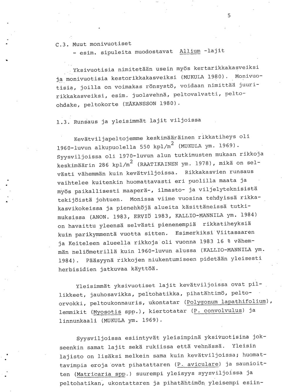 Runaus ja yleisimmät lajit viljoissa Kevätviljapeltojemme keskimääräinen rikkatiheys oli 1960-luvun alkupuolella 550 kpl/m 2 (MUKULA ym. 1969).