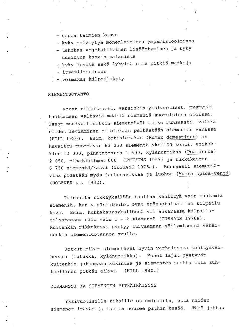 Useat monivuotisetkin siementävät melko runsaasti, vaikka niiden leviäminen ei olekaan pelkästään siementen varassa (HILL 1980). Esim.