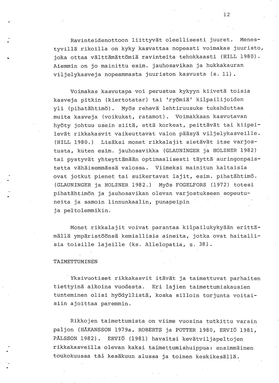 Voimakas kasvutapa voi perustua kykyyn kiivetä toisia kasveja pitkin (kiertotatar) tai 'ryömiä' kilpailijoiden yli (pihatähtimö).