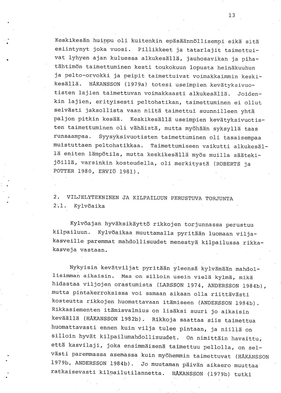 HÄKANSSON (1979a) totesi useimpien kevätyksivuotisten lajien taimettuvan voimakkaasti alkukesällä.