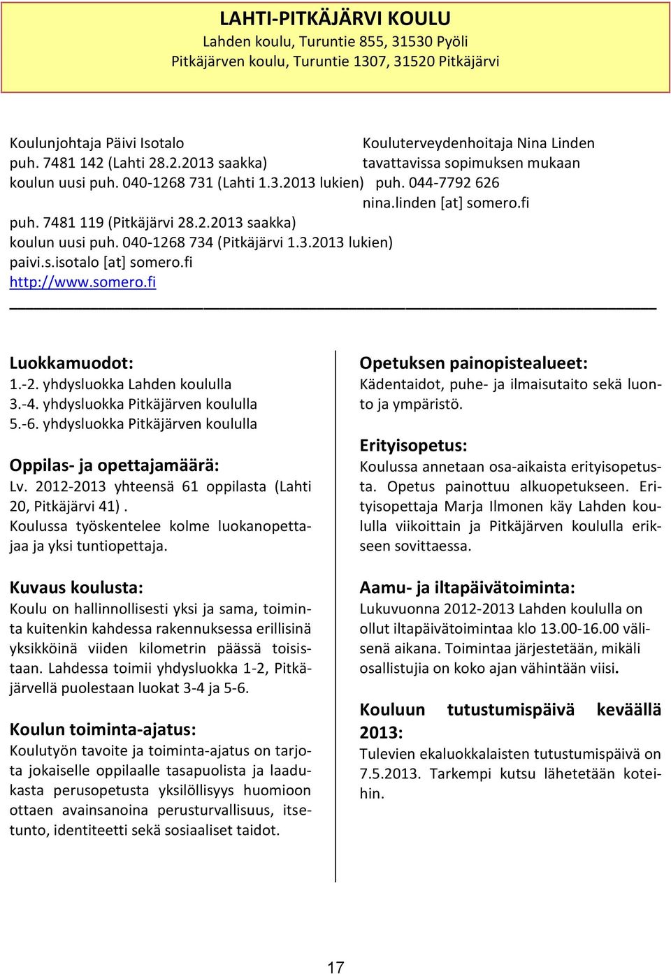 040-1268 734 (Pitkäjärvi 1.3.2013 lukien) paivi.s.isotalo [at] somero.fi http://www.somero.fi Luokkamuodot: 1.-2. yhdysluokka Lahden koululla 3.-4. yhdysluokka Pitkäjärven koululla 5.-6.