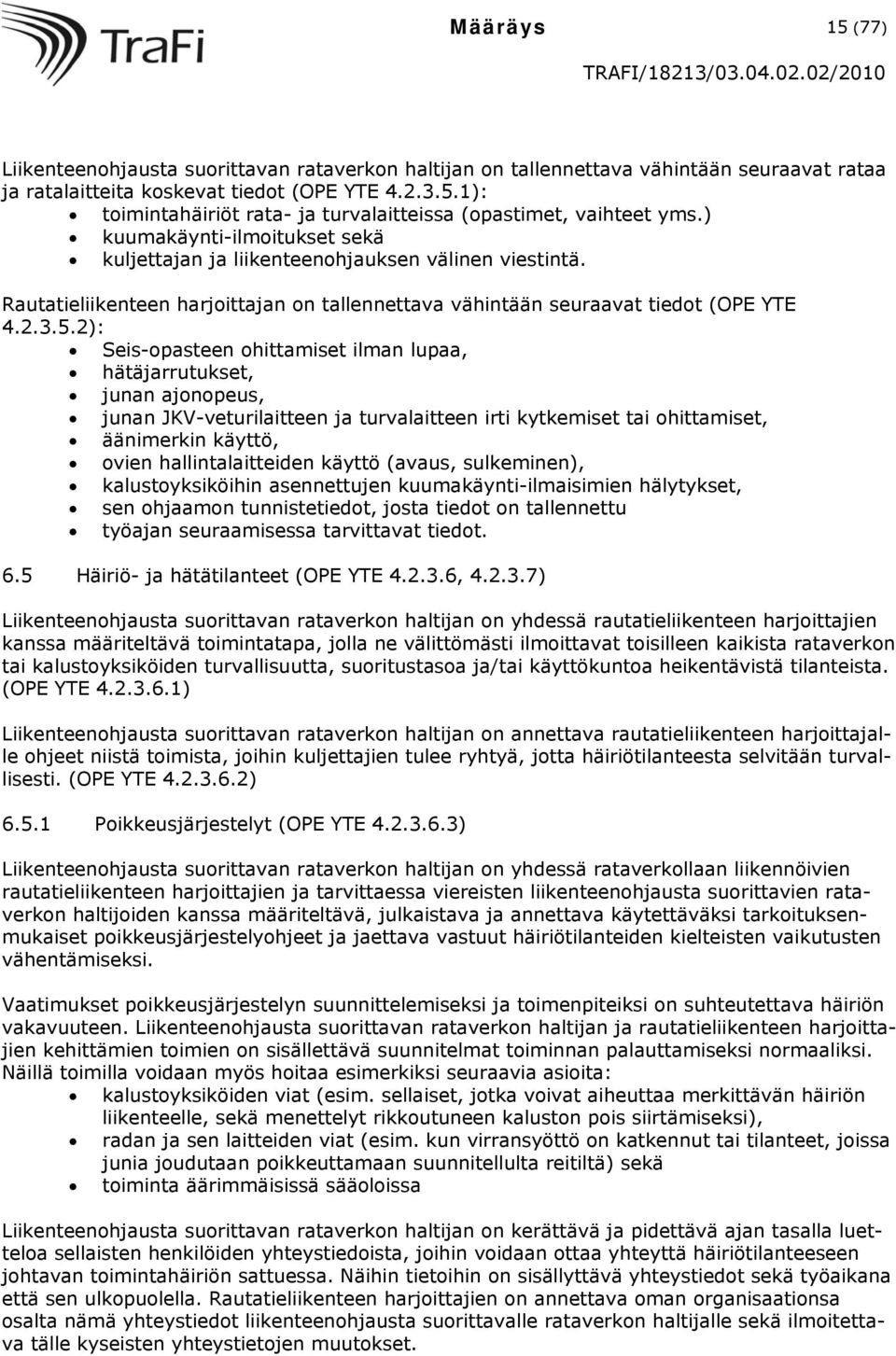 2): Seis-opasteen ohittamiset ilman lupaa, hätäjarrutukset, junan ajonopeus, junan JKV-veturilaitteen ja turvalaitteen irti kytkemiset tai ohittamiset, äänimerkin käyttö, ovien hallintalaitteiden