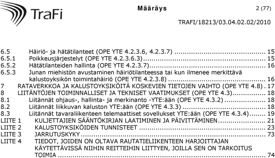 1 Liitännät ohjaus-, hallinta- ja merkinanto -YTE:ään (OPE YTE 4.3.2)... 18 8.2 Liitännät liikkuvan kaluston YTE:ään (OPE YTE 4.3.3)... 18 8.3 Liitännät tavaraliikenteen telemaattiset sovellukset YTE:ään (OPE YTE 4.