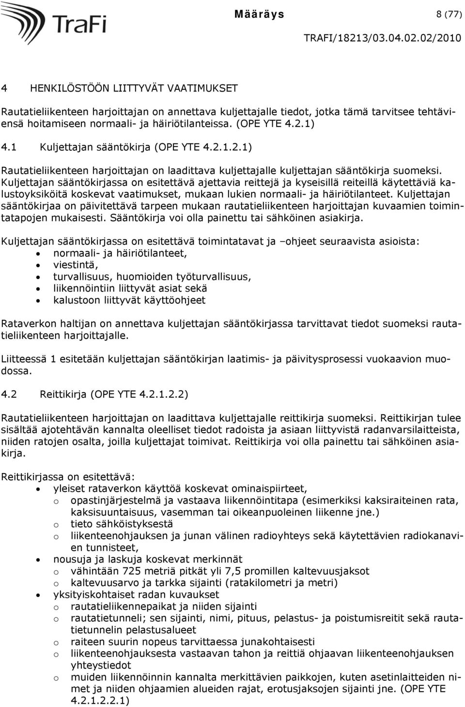 Kuljettajan sääntökirjassa on esitettävä ajettavia reittejä ja kyseisillä reiteillä käytettäviä kalustoyksiköitä koskevat vaatimukset, mukaan lukien normaali- ja häiriötilanteet.