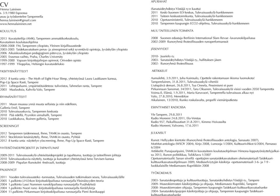 aineopinnot sekä syventäviä opintoja, Jyväskylän yliopisto 2006 Aikuiskouluttajan pedagoginen pätevyys, Jyväskylän yliopisto 2005 Erasmus-vaihto, Praha, Charles University 1999-2000 Vapaan