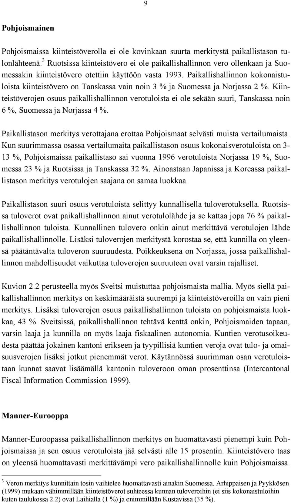 Paikallishallinnon kokonaistuloista kiinteistövero on Tanskassa vain noin 3 % ja Suomessa ja Norjassa 2 %.
