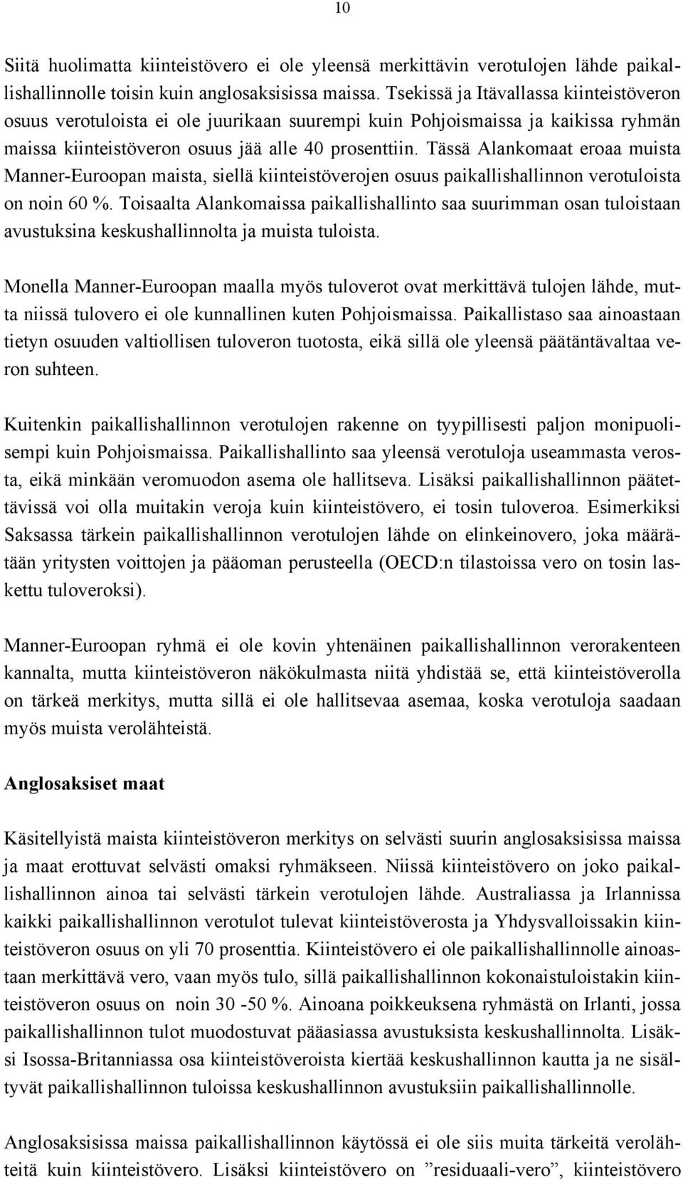 Tässä Alankomaat eroaa muista Manner-Euroopan maista, siellä kiinteistöverojen osuus paikallishallinnon verotuloista on noin 60 %.