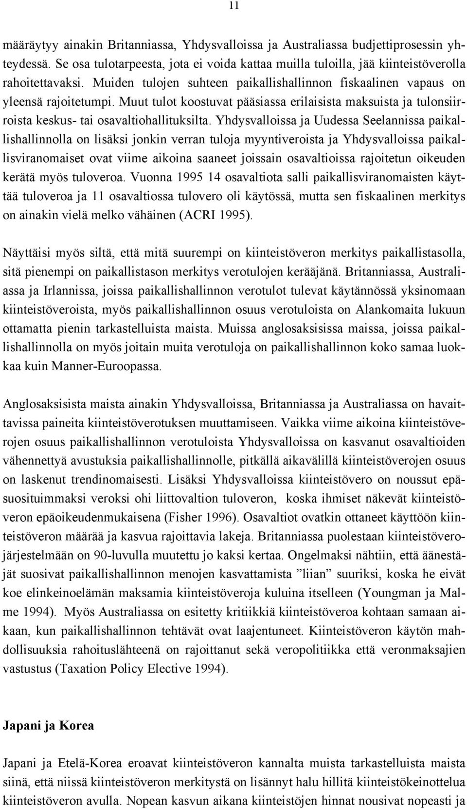 Yhdysvalloissa ja Uudessa Seelannissa paikallishallinnolla on lisäksi jonkin verran tuloja myyntiveroista ja Yhdysvalloissa paikallisviranomaiset ovat viime aikoina saaneet joissain osavaltioissa