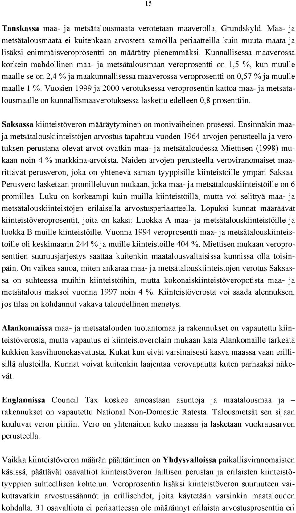 Kunnallisessa maaverossa korkein mahdollinen maa- ja metsätalousmaan veroprosentti on 1,5 %, kun muulle maalle se on 2,4 % ja maakunnallisessa maaverossa veroprosentti on 0,57 % ja muulle maalle 1 %.