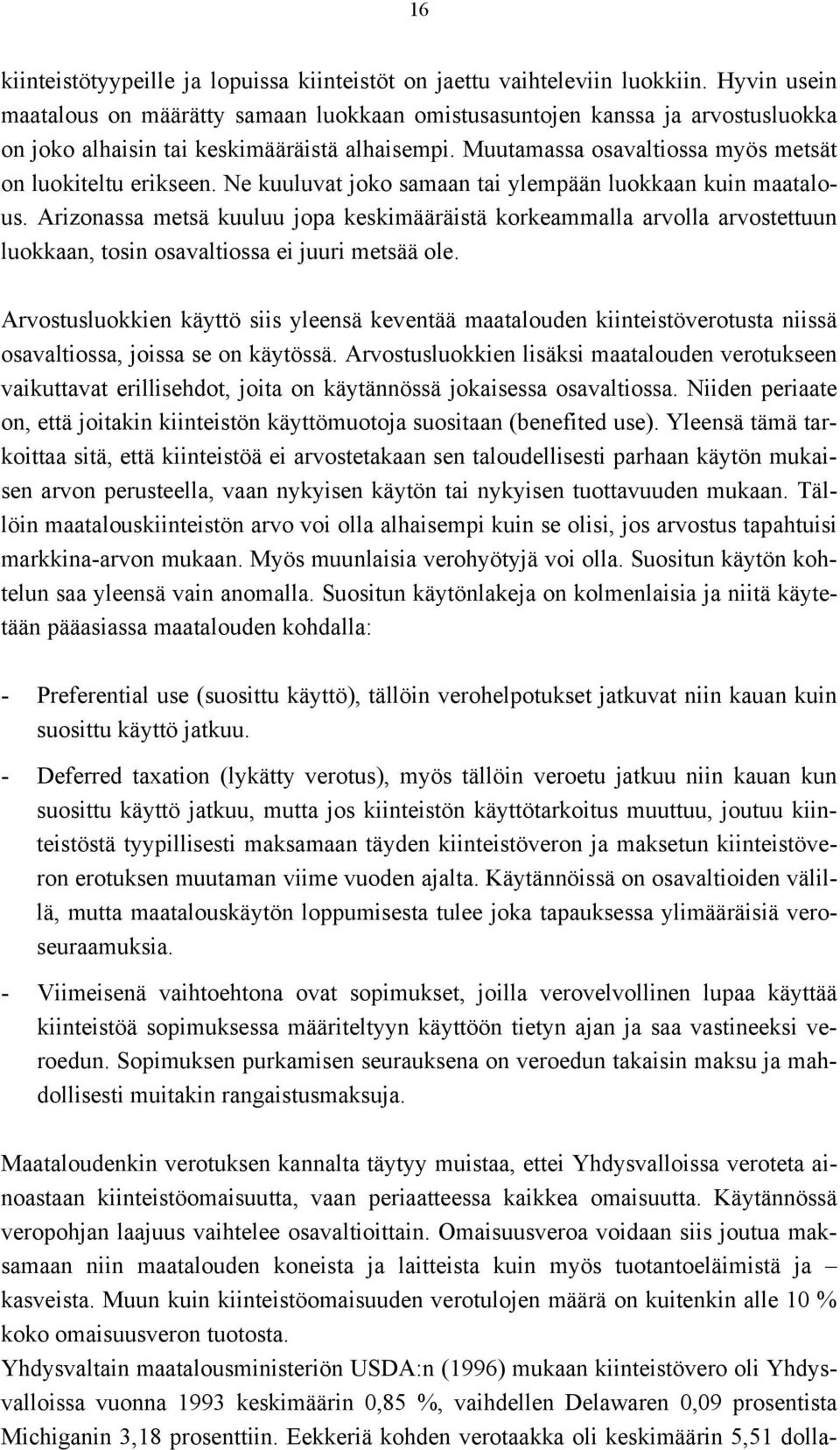 Ne kuuluvat joko samaan tai ylempään luokkaan kuin maatalous. Arizonassa metsä kuuluu jopa keskimääräistä korkeammalla arvolla arvostettuun luokkaan, tosin osavaltiossa ei juuri metsää ole.