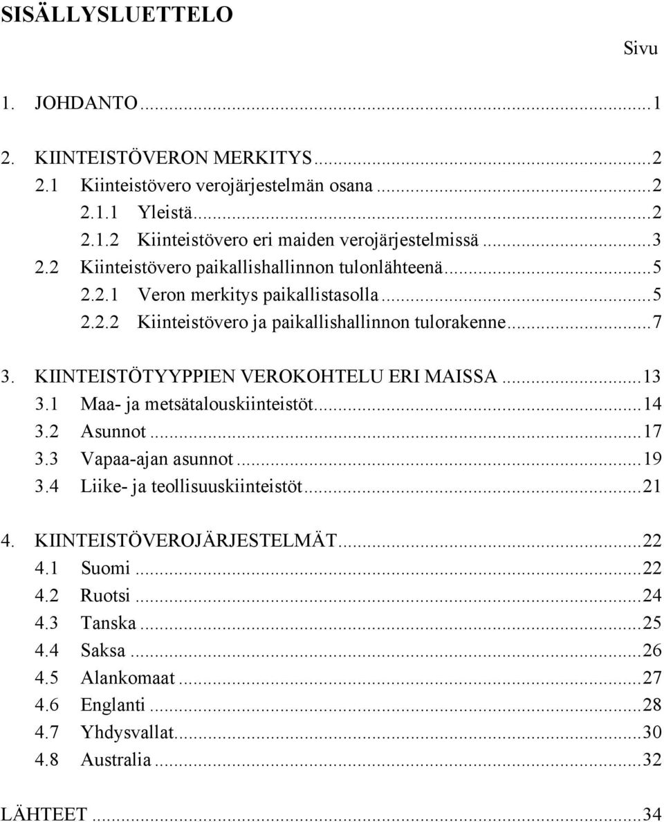 KIINTEISTÖTYYPPIEN VEROKOHTELU ERI MAISSA...13 3.1 Maa- ja metsätalouskiinteistöt...14 3.2 Asunnot...17 3.3 Vapaa-ajan asunnot...19 3.4 Liike- ja teollisuuskiinteistöt...21 4.