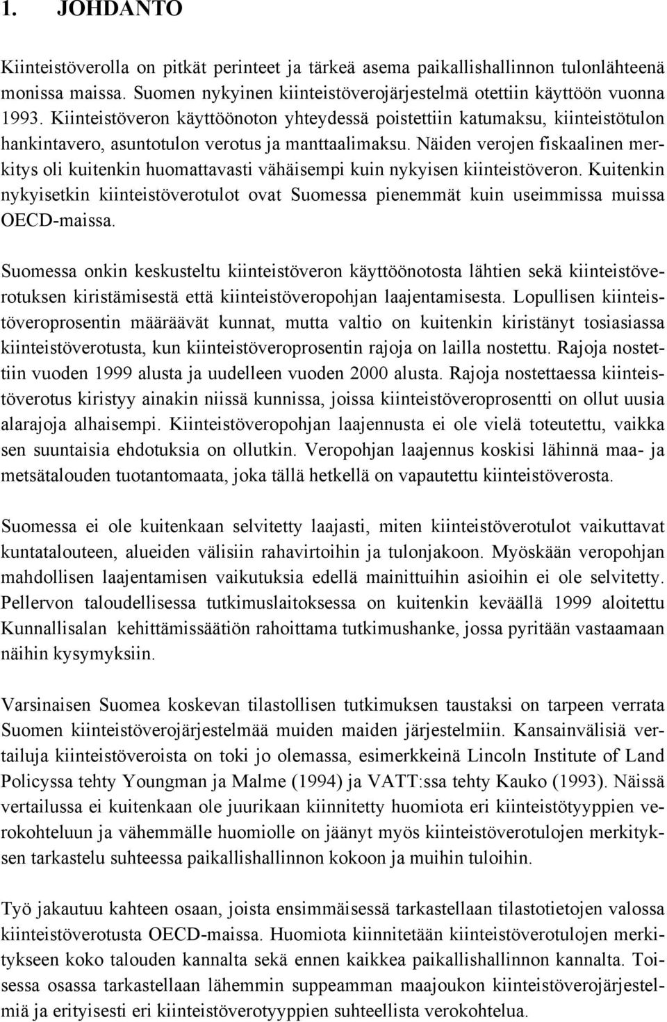 Näiden verojen fiskaalinen merkitys oli kuitenkin huomattavasti vähäisempi kuin nykyisen kiinteistöveron.