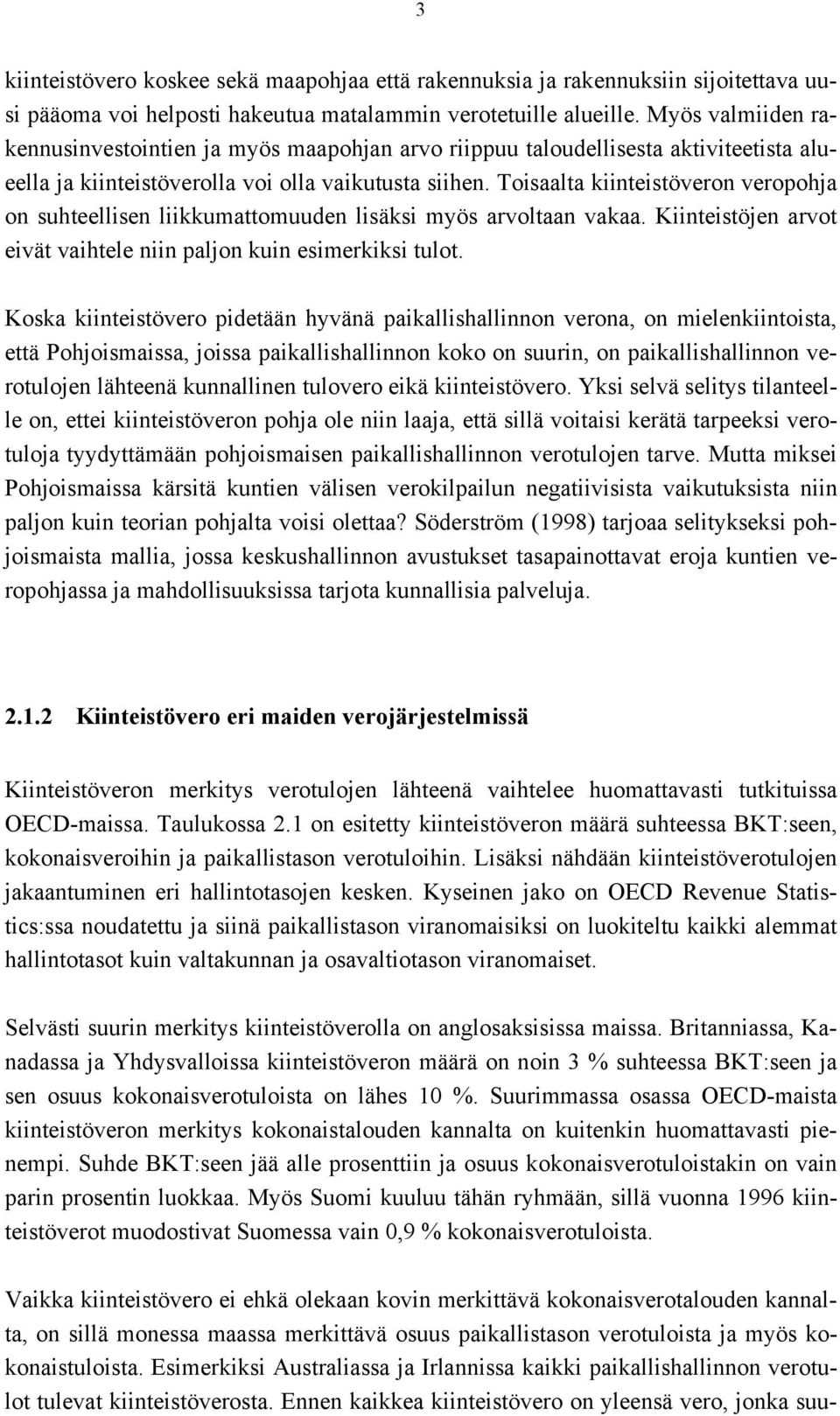 Toisaalta kiinteistöveron veropohja on suhteellisen liikkumattomuuden lisäksi myös arvoltaan vakaa. Kiinteistöjen arvot eivät vaihtele niin paljon kuin esimerkiksi tulot.