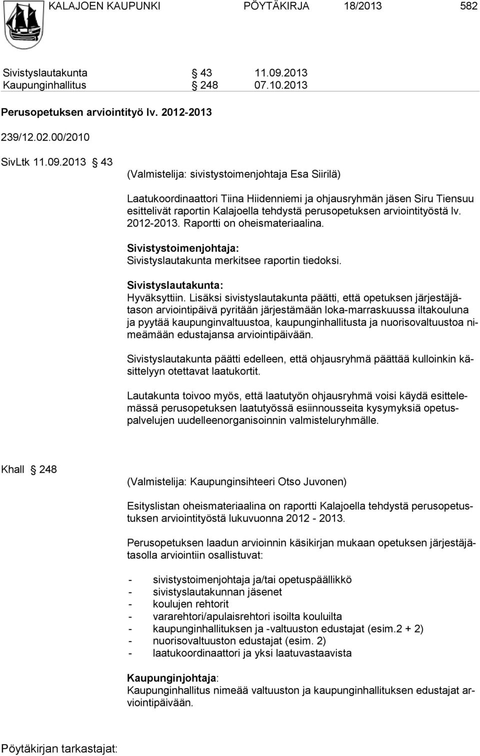 2013 43 (Valmistelija: sivistystoimenjohtaja Esa Siirilä) Laatukoordinaattori Tiina Hiidenniemi ja ohjausryhmän jäsen Siru Tiensuu esittelivät raportin Kalajoella tehdystä perusopetuksen