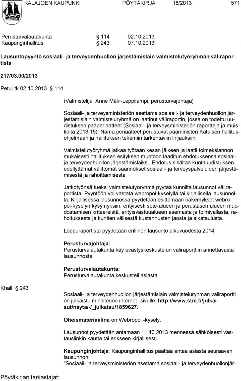 2013 114 (Valmistelija: Anne Mäki-Leppilampi, perusturvajohtaja) Sosiaali- ja terveysministeriön asettama sosiaali- ja tervey denhuollon järjestämislain valmisteluryhmä on laatinut väliraportin,