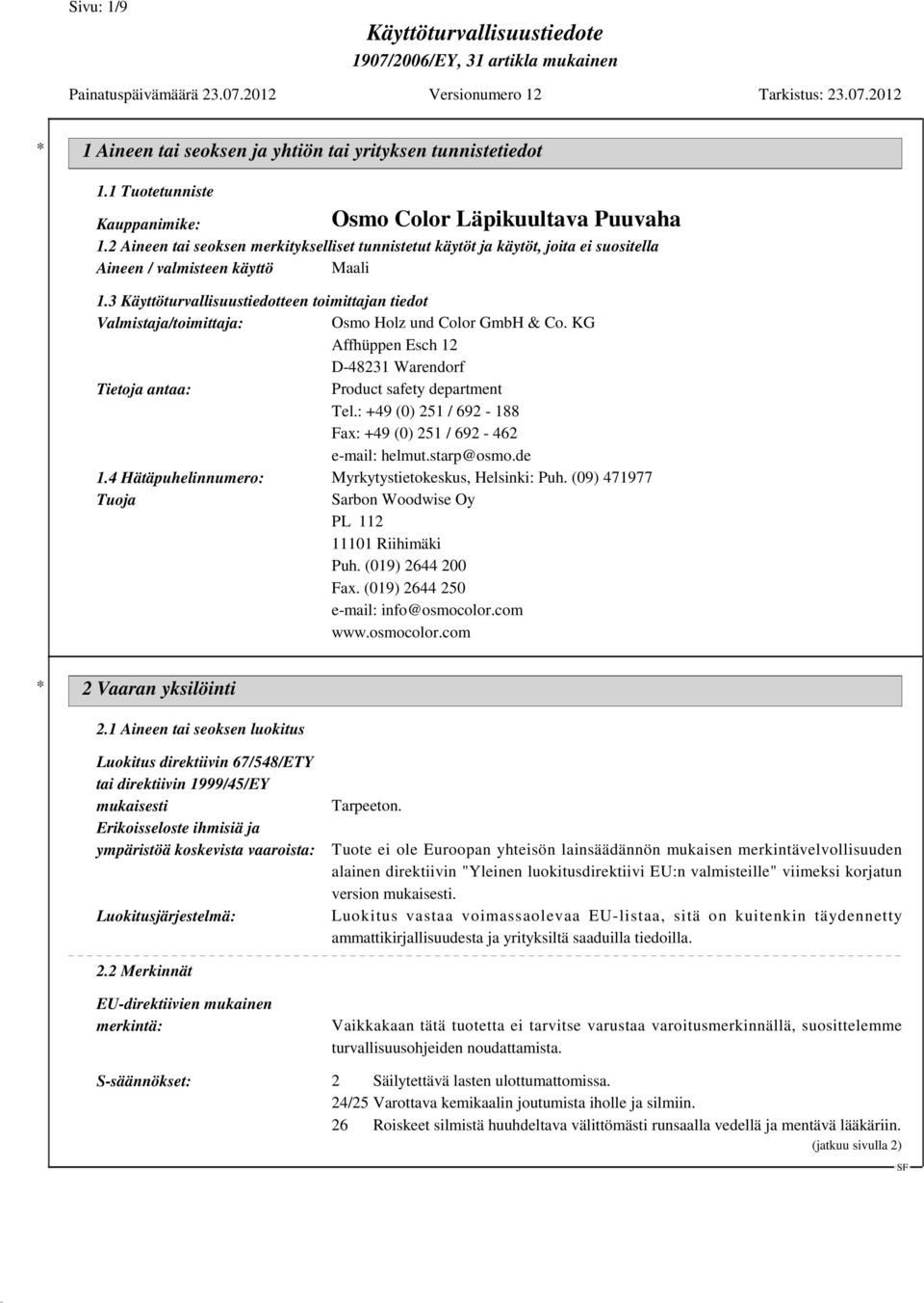 3 Käyttöturvallisuustiedotteen toimittajan tiedot Valmistaja/toimittaja: Osmo Holz und Color GmbH & Co. KG Affhüppen Esch 12 D-48231 Warendorf Tietoja antaa: Product safety department Tel.