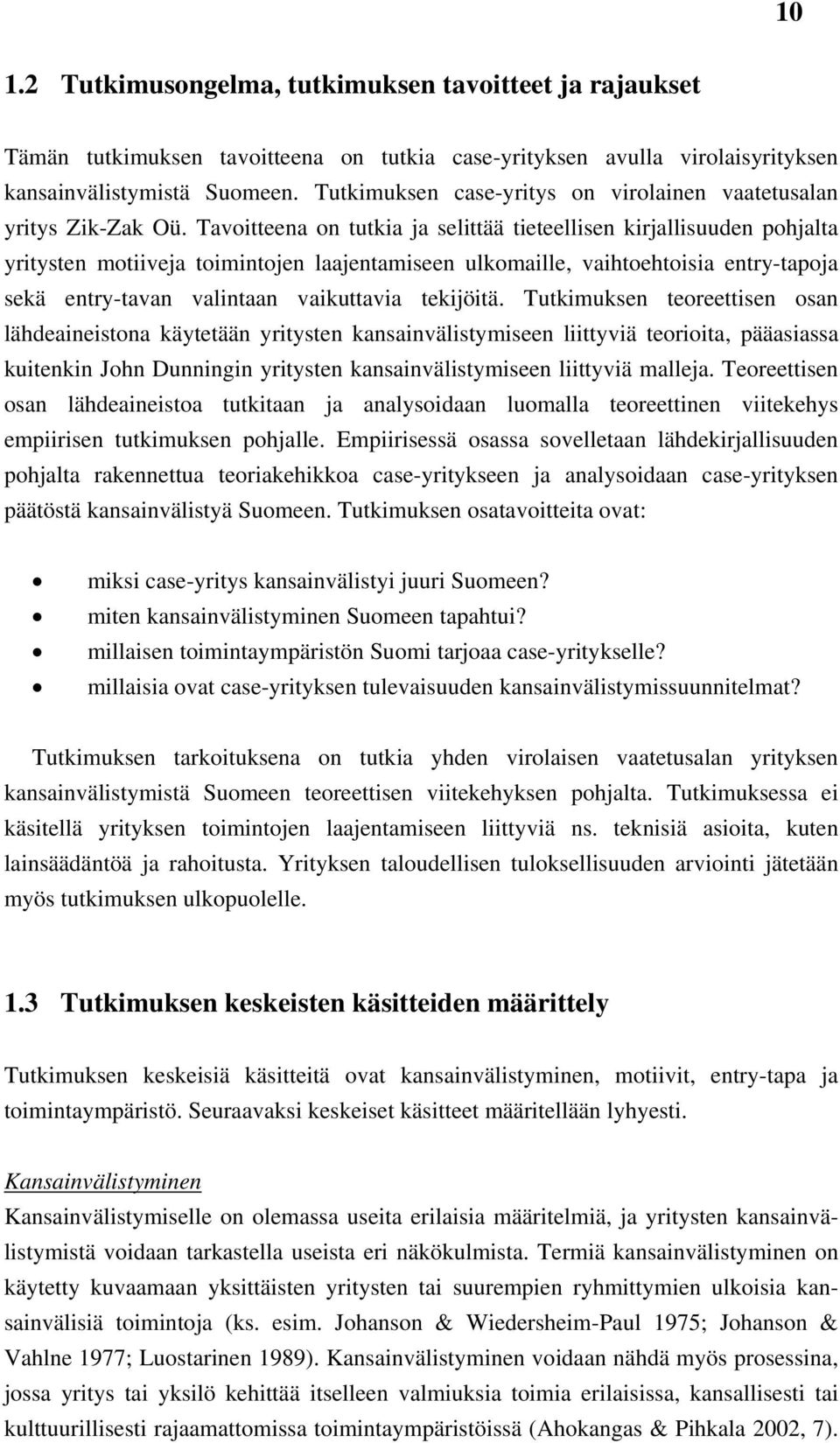 Tavoitteena on tutkia ja selittää tieteellisen kirjallisuuden pohjalta yritysten motiiveja toimintojen laajentamiseen ulkomaille, vaihtoehtoisia entry-tapoja sekä entry-tavan valintaan vaikuttavia