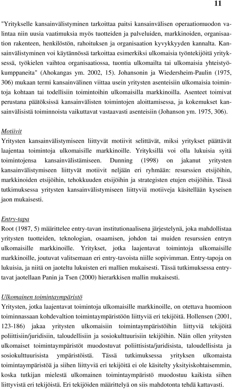 Kansainvälistyminen voi käytännössä tarkoittaa esimerkiksi ulkomaisia työntekijöitä yrityksessä, työkielen vaihtoa organisaatiossa, tuontia ulkomailta tai ulkomaisia yhteistyökumppaneita" (Ahokangas