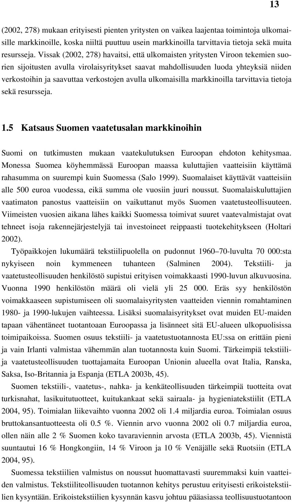 avulla ulkomaisilla markkinoilla tarvittavia tietoja sekä resursseja. 1.5 Katsaus Suomen vaatetusalan markkinoihin Suomi on tutkimusten mukaan vaatekulutuksen Euroopan ehdoton kehitysmaa.