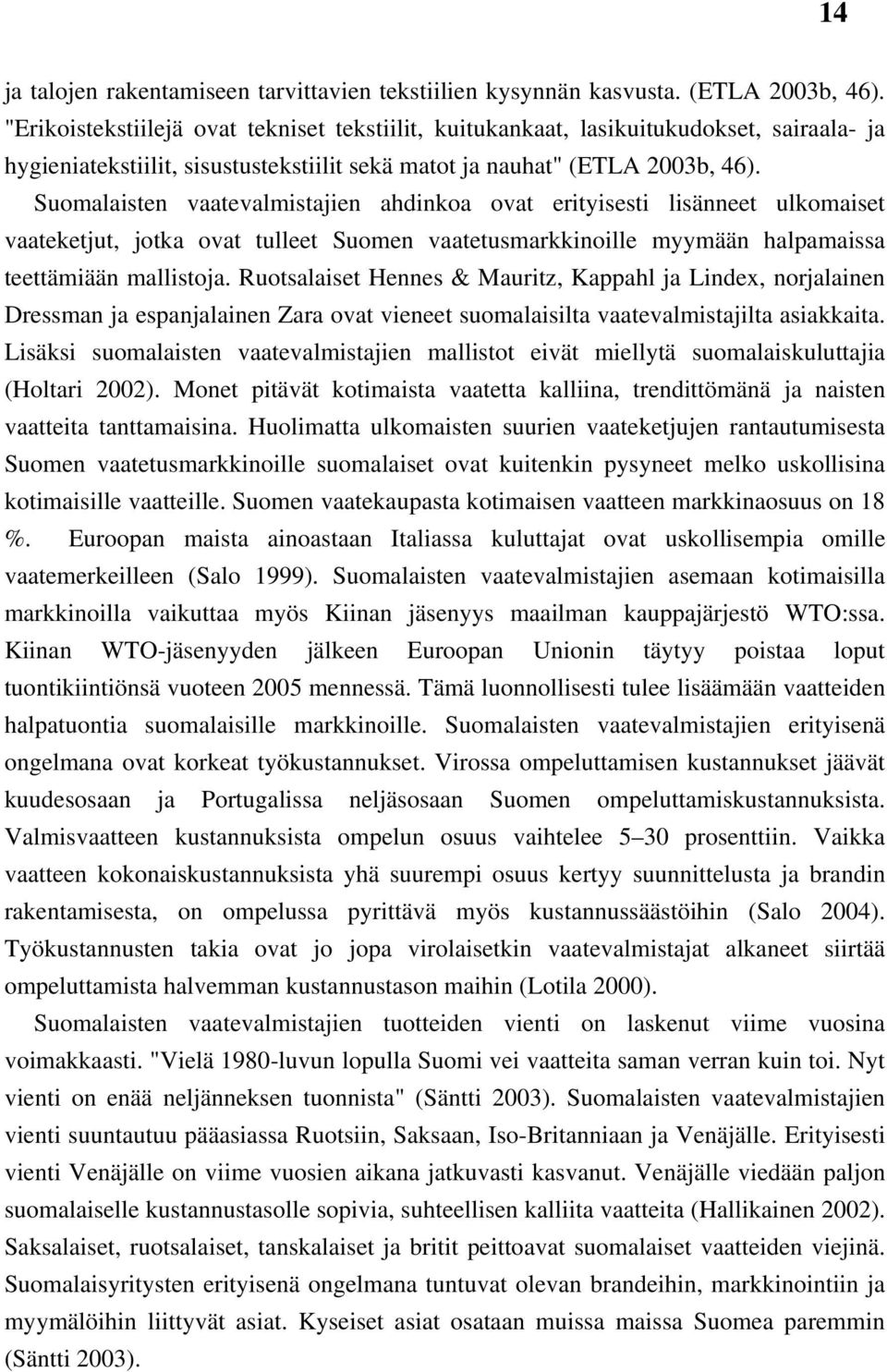 Suomalaisten vaatevalmistajien ahdinkoa ovat erityisesti lisänneet ulkomaiset vaateketjut, jotka ovat tulleet Suomen vaatetusmarkkinoille myymään halpamaissa teettämiään mallistoja.