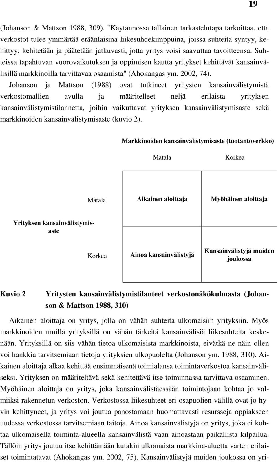 voisi saavuttaa tavoitteensa. Suhteissa tapahtuvan vuorovaikutuksen ja oppimisen kautta yritykset kehittävät kansainvälisillä markkinoilla tarvittavaa osaamista" (Ahokangas ym. 2002, 74).