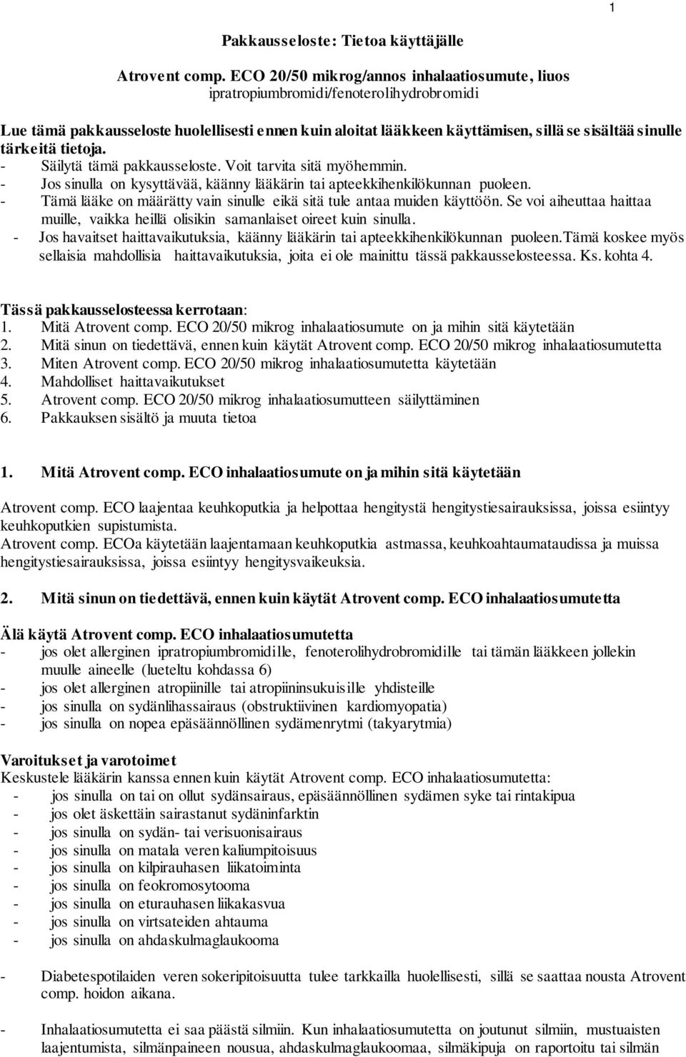 tärkeitä tietoja. - Säilytä tämä pakkausseloste. Voit tarvita sitä myöhemmin. - Jos sinulla on kysyttävää, käänny lääkärin tai apteekkihenkilökunnan puoleen.