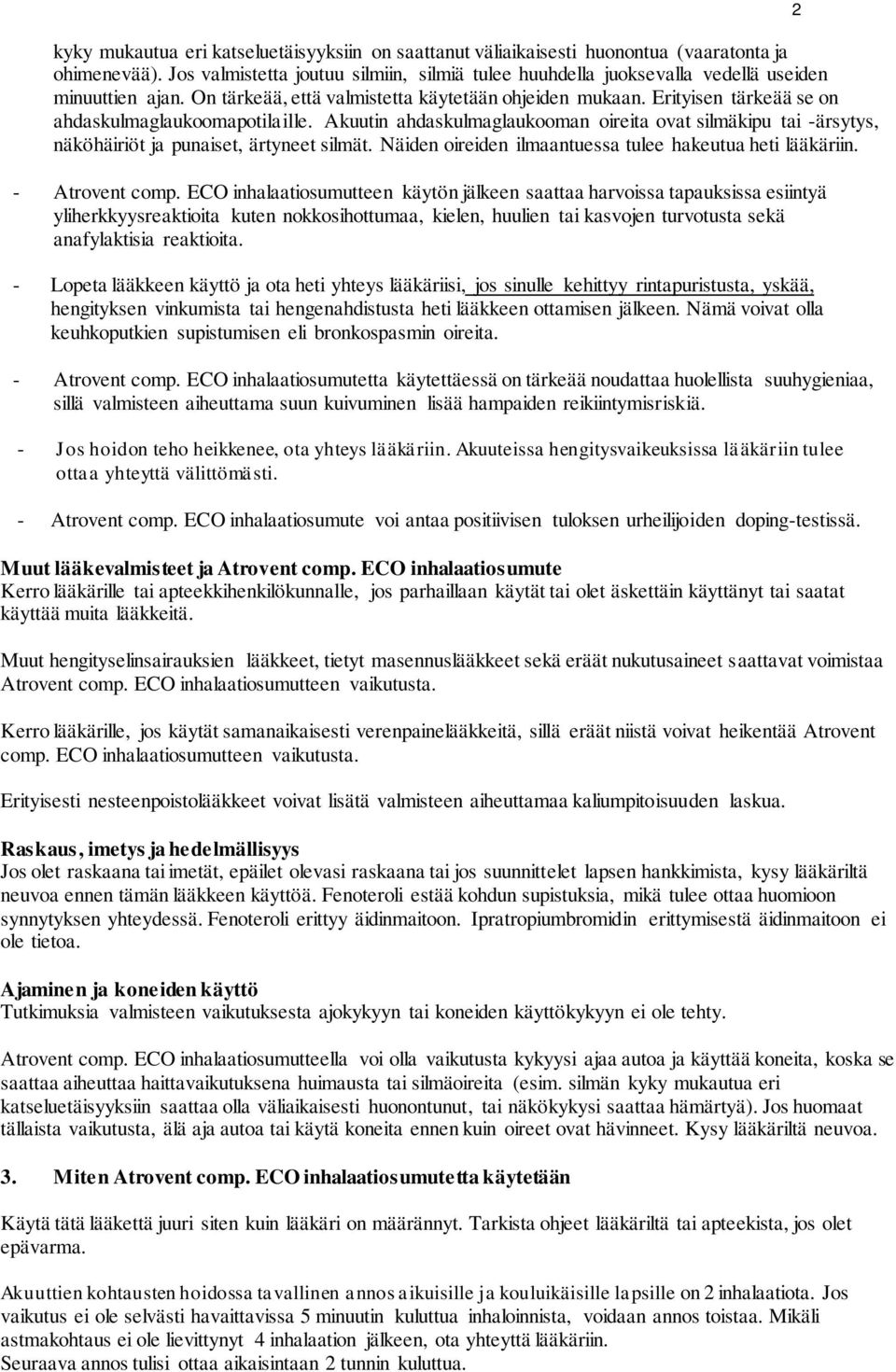 Erityisen tärkeää se on ahdaskulmaglaukoomapotilaille. Akuutin ahdaskulmaglaukooman oireita ovat silmäkipu tai -ärsytys, näköhäiriöt ja punaiset, ärtyneet silmät.