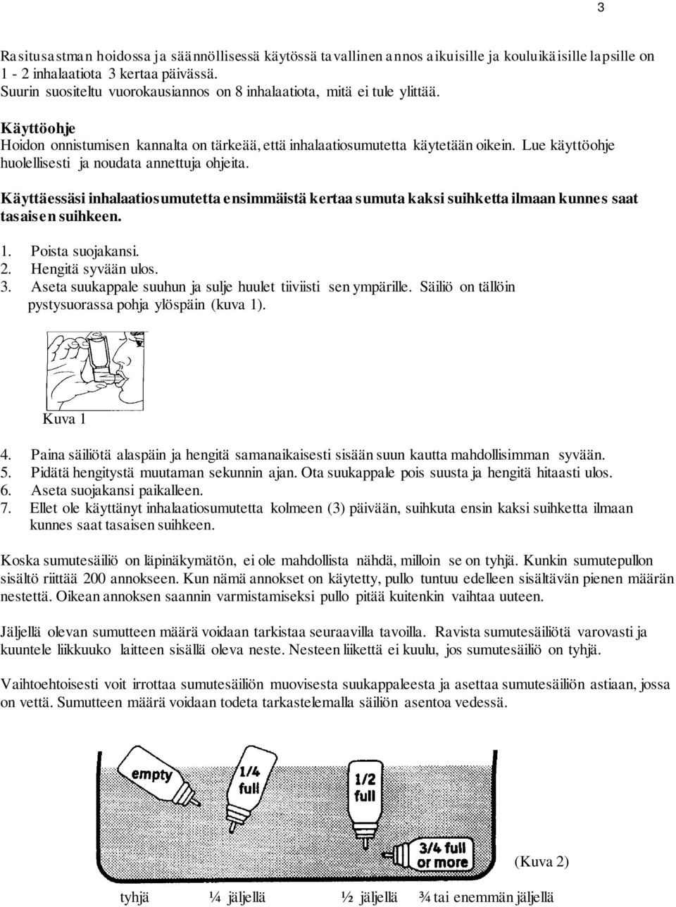 Lue käyttöohje huolellisesti ja noudata annettuja ohjeita. Käyttäessäsi inhalaatiosumutetta ensimmäistä kertaa sumuta kaksi suihketta ilmaan kunnes saat tasaisen suihkeen. 1. Poista suojakansi. 2.