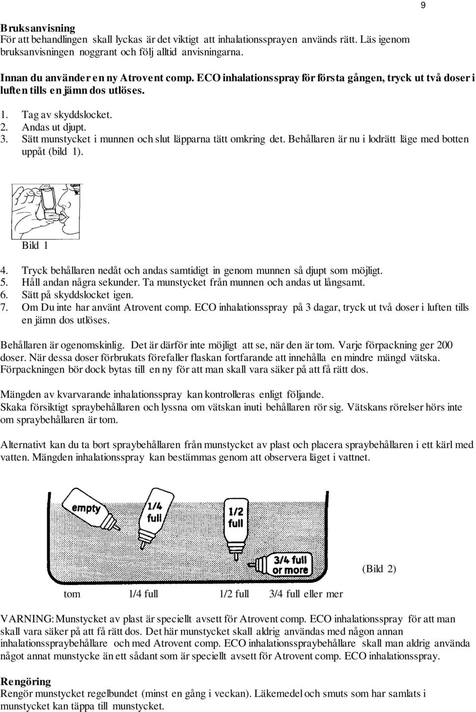 Sätt munstycket i munnen och slut läpparna tätt omkring det. Behållaren är nu i lodrätt läge med botten uppåt (bild 1). Bild 1 4.