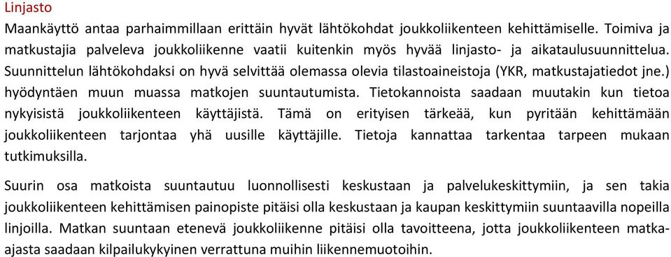 Suunnittelun lähtökohdaksi on hyvä selvittää olemassa olevia tilastoaineistoja (YKR, matkustajatiedot jne.) hyödyntäen muun muassa matkojen suuntautumista.