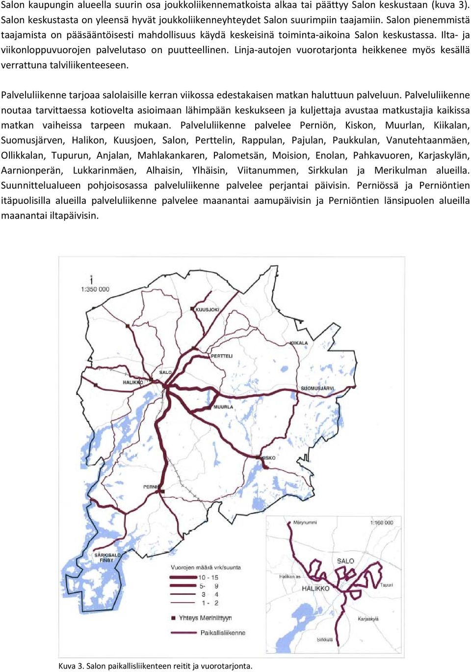 Linja autojen vuorotarjonta heikkenee myös kesällä verrattuna talviliikenteeseen. Palveluliikenne tarjoaa salolaisille kerran viikossa edestakaisen matkan haluttuun palveluun.