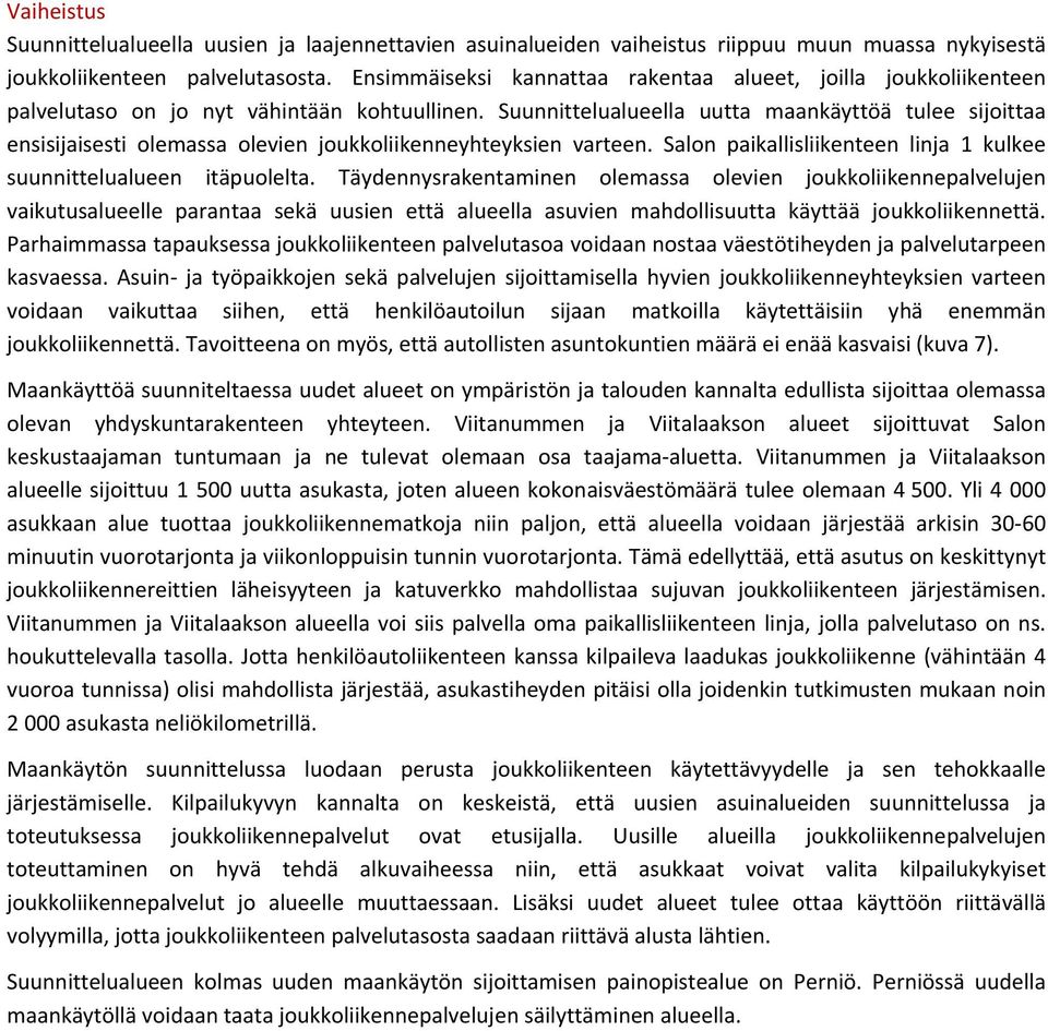 Suunnittelualueella uutta maankäyttöä tulee sijoittaa ensisijaisesti olemassa olevien joukkoliikenneyhteyksien varteen. Salon paikallisliikenteen linja 1 kulkee suunnittelualueen itäpuolelta.