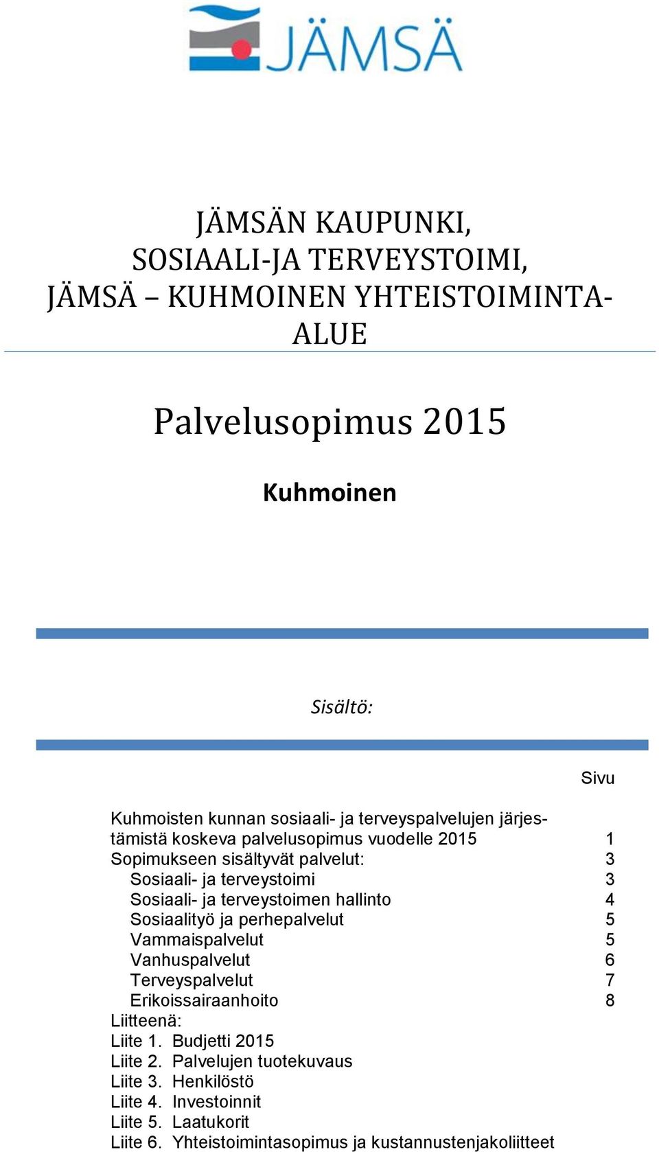 terveystoimen hallinto 4 Sosiaalityö ja perhepalvelut 5 Vammaispalvelut 5 Vanhuspalvelut 6 Terveyspalvelut 7 Erikoissairaanhoito 8 Liitteenä: Liite 1.