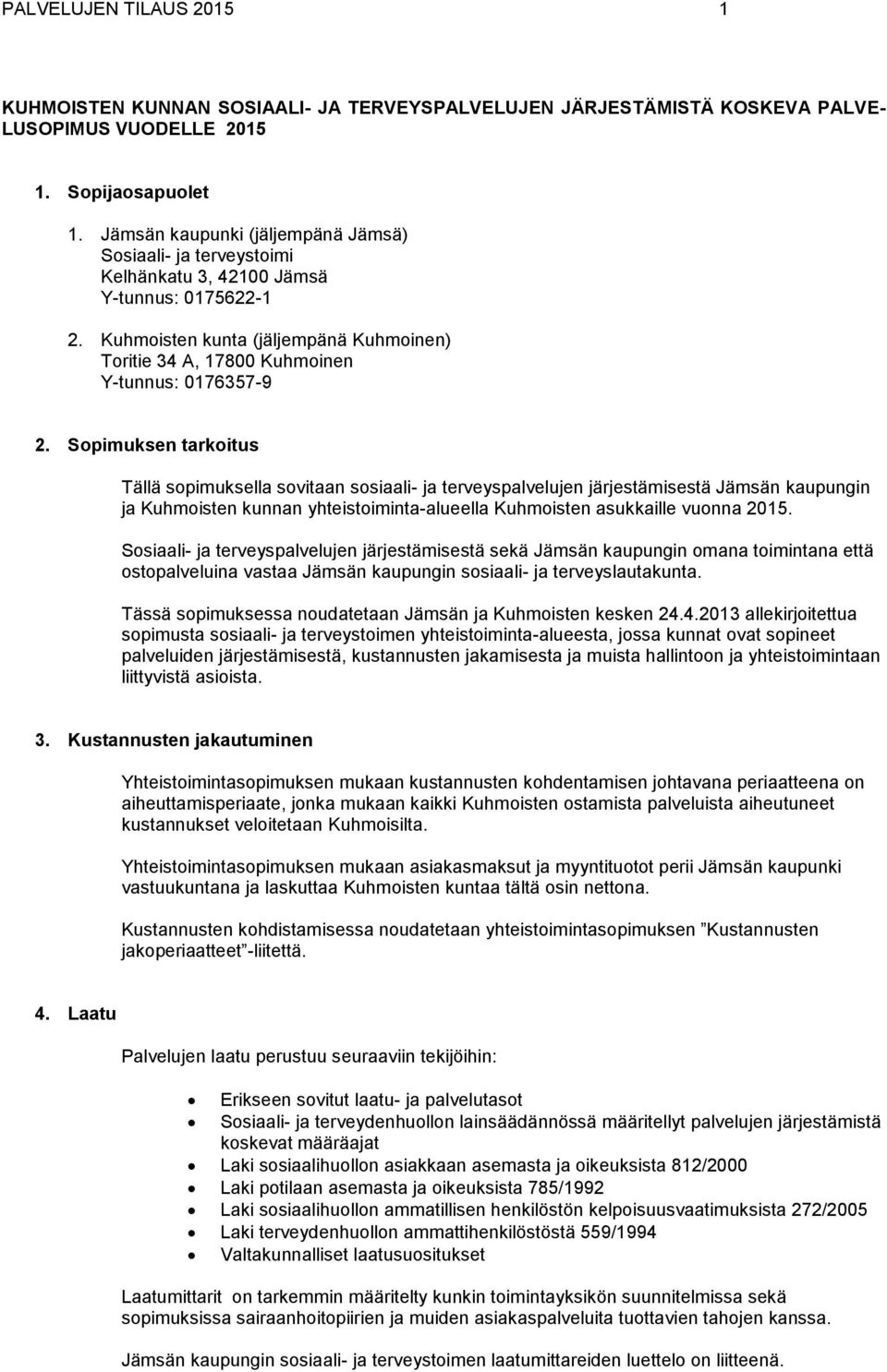 Kuhmoisten kunta (jäljempänä Kuhmoinen) Toritie 34 A, 17800 Kuhmoinen Y-tunnus: 0176357-9 2.