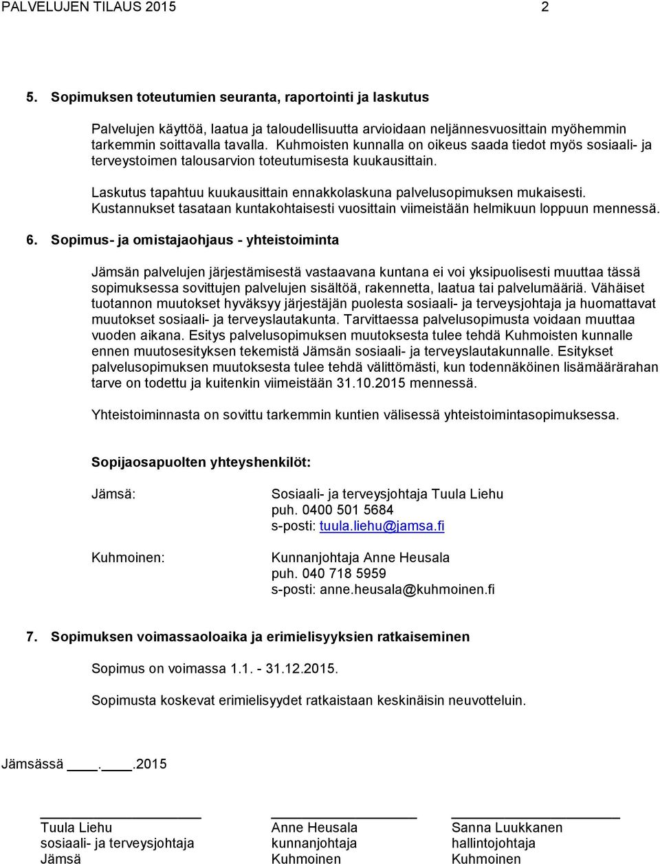 Kuhmoisten kunnalla on oikeus saada tiedot myös sosiaali- ja terveystoimen talousarvion toteutumisesta kuukausittain. Laskutus tapahtuu kuukausittain ennakkolaskuna palvelusopimuksen mukaisesti.