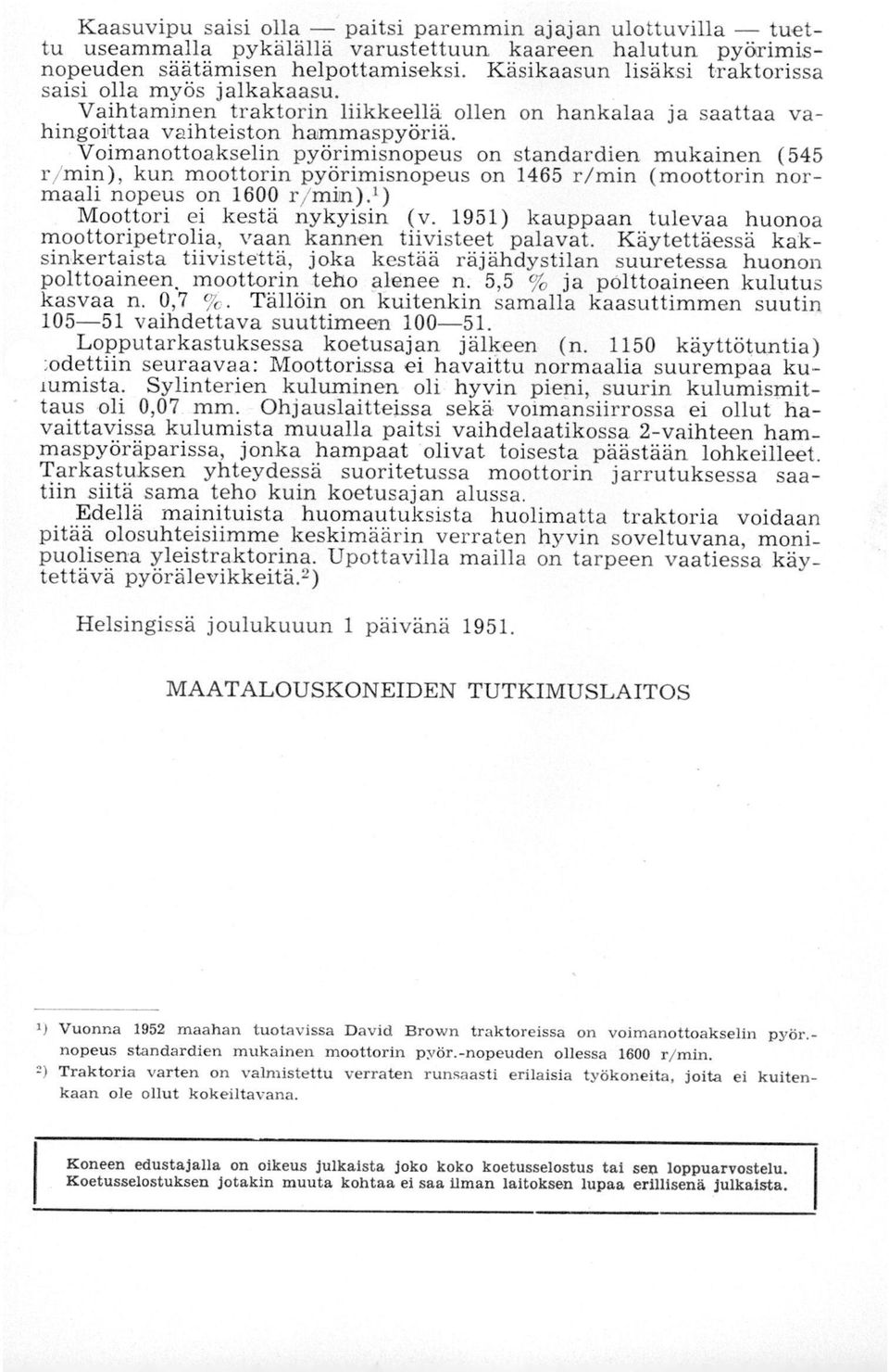 Voimanottoakselin pyörimisnopeus on standardien mukainen (545 r/min), kun moottorin pyörimisnopeus on 1465 r/min (moottorin normaali nopeus on 1600 r/min).1) Moottori ei kestä nykyisin (v.