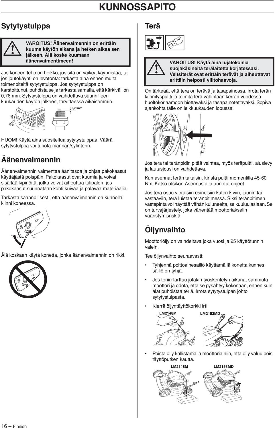 Jos sytytystulppa on karstoittunut, puhdista se ja tarkasta samalla, että kärkiväli on 0,76 mm. Sytytystulppa on vaihdettava suunnilleen kuukauden käytön jälkeen, tarvittaessa aikaisemmin.