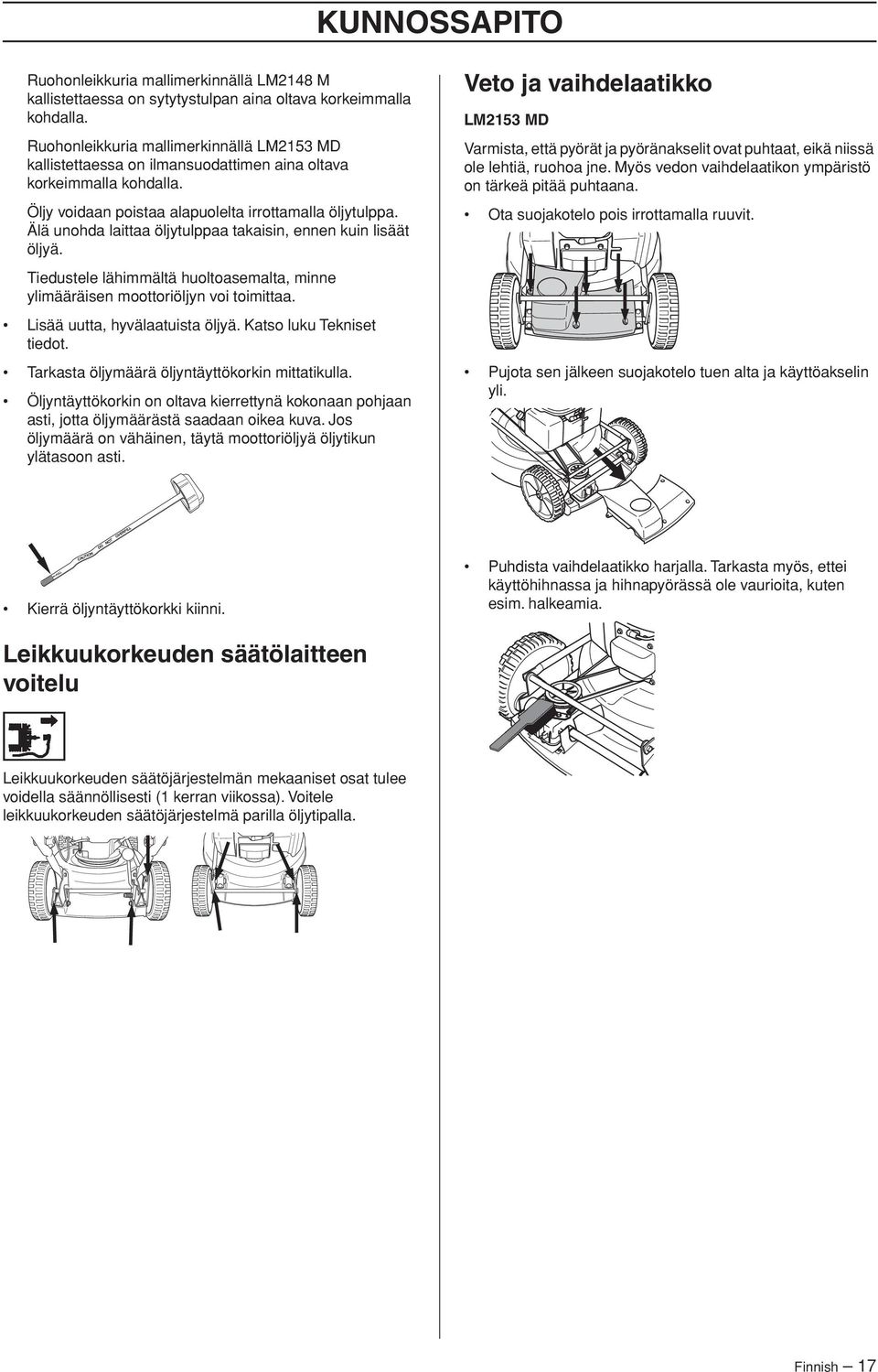 Älä unohda laittaa öljytulppaa takaisin, ennen kuin lisäät öljyä. Tiedustele lähimmältä huoltoasemalta, minne ylimääräisen moottoriöljyn voi toimittaa. Lisää uutta, hyvälaatuista öljyä.